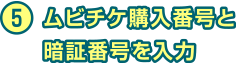5 ムビチケ購入番号と暗証番号を入力
